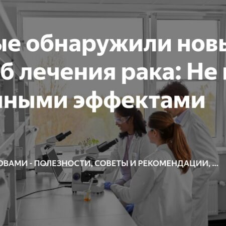 Новый шаг в борьбе с раком: ученые нашли путь к терапии без тяжелых побочных эффектов