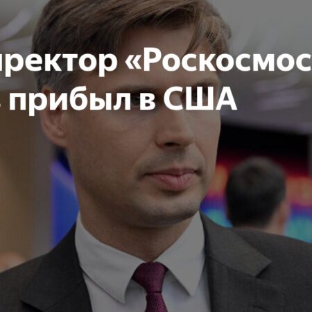 Дмитрий Баканов, глава “Роскосмоса”, прибыл в США для важных переговоров