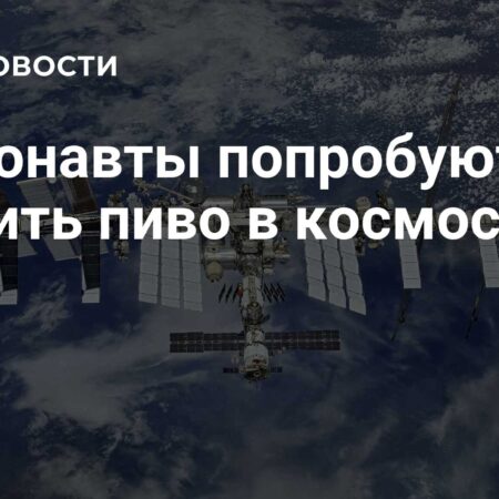 Пиво в космосе: исторический эксперимент на МКС