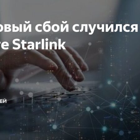 Причины частых сбоев в работе Starlink раскрыты