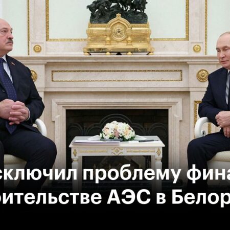 Путин: Строительство АЭС в Беларуси для новых регионов России не столкнется с финансовыми трудностями